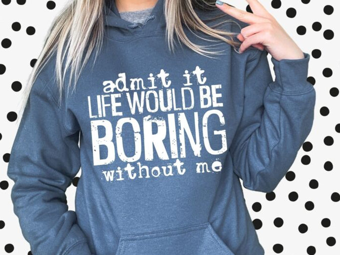 Admit It Life Would Be Boring Without Me (short sleeve)