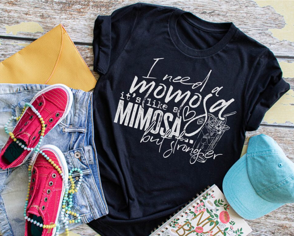 I Need A Momosa It's Like A Mimosa But Stronger
