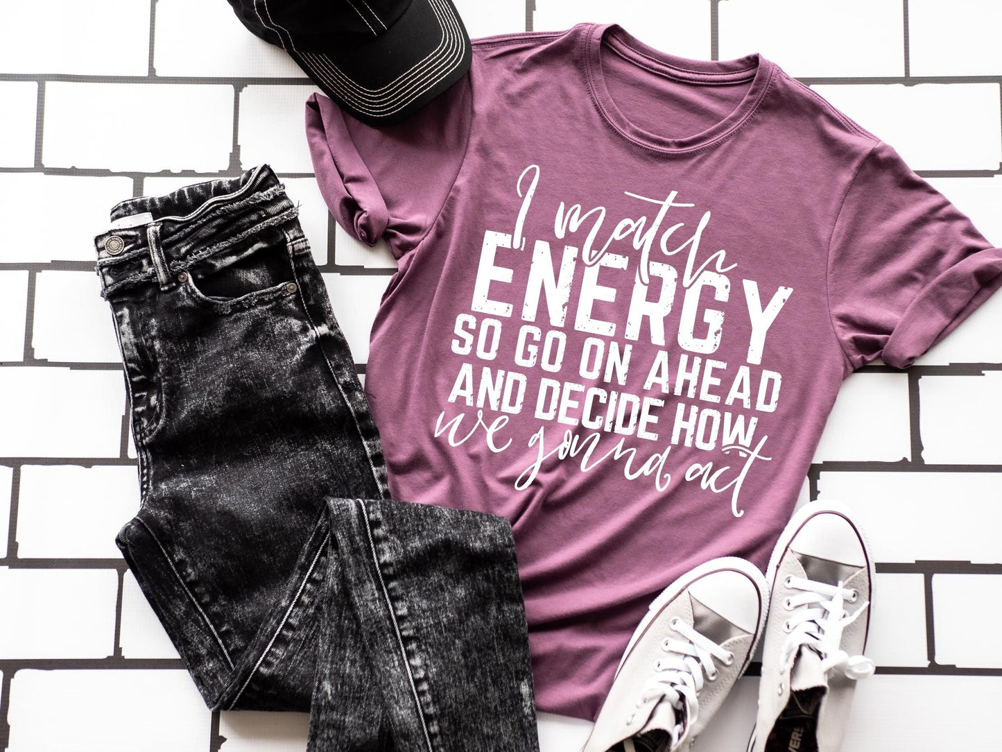 I Match Energy So Go On Ahead and Decide How We Gonna Act
