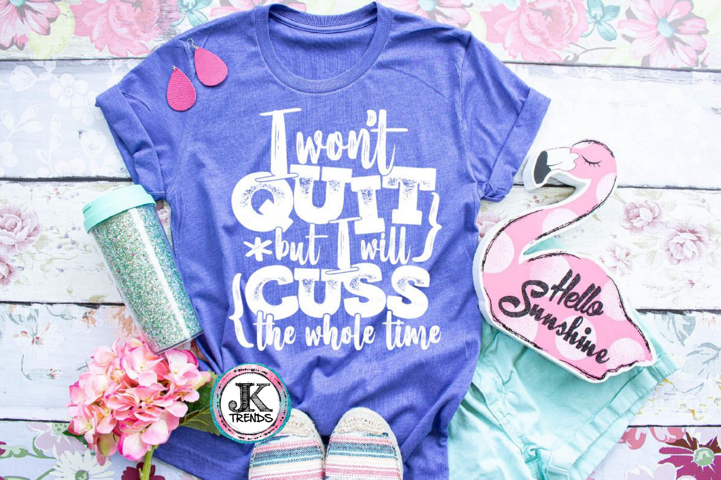 I Won't Quit But I Will Cuss The Whole Time