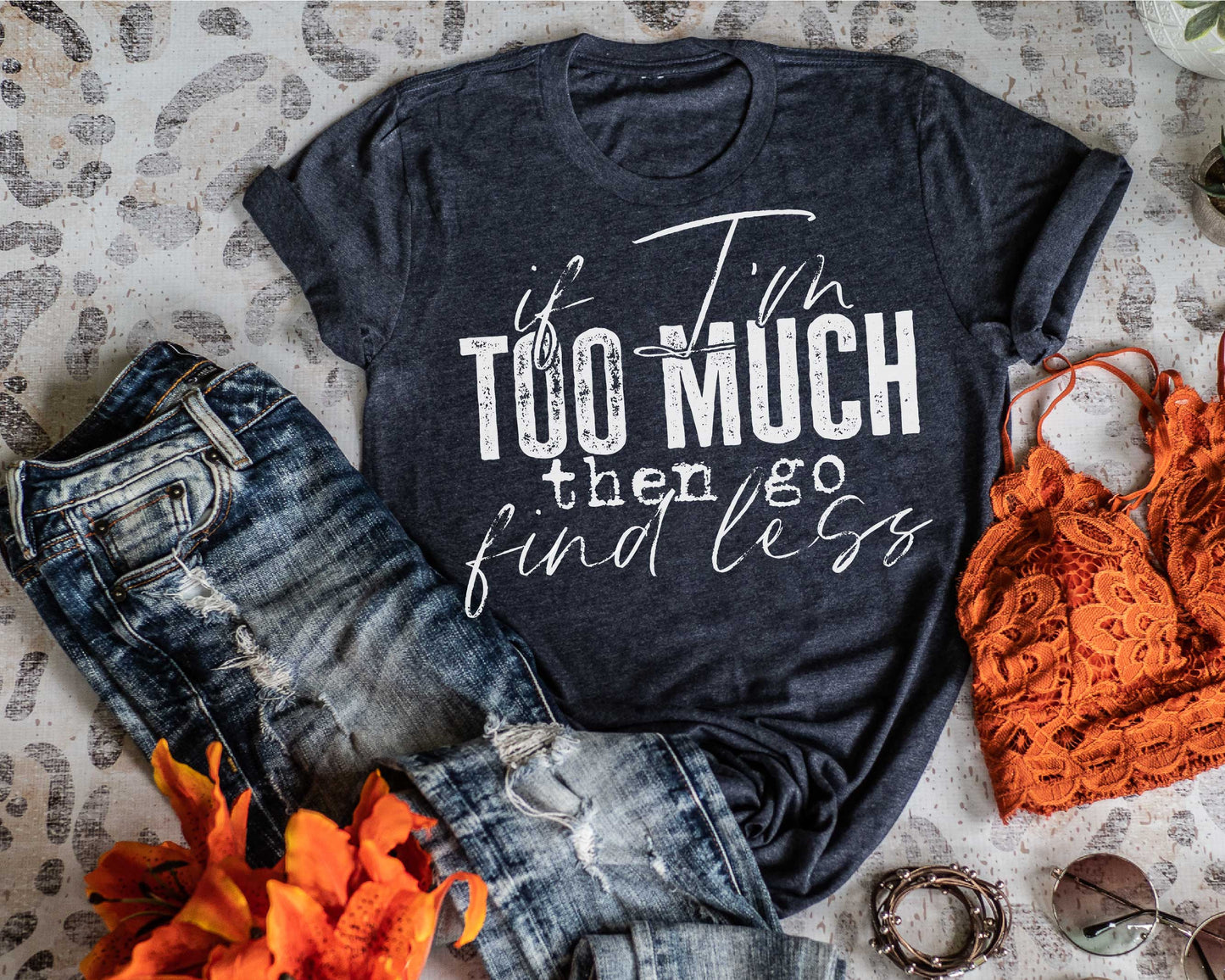 If I'm Too Much Then Go Find Less