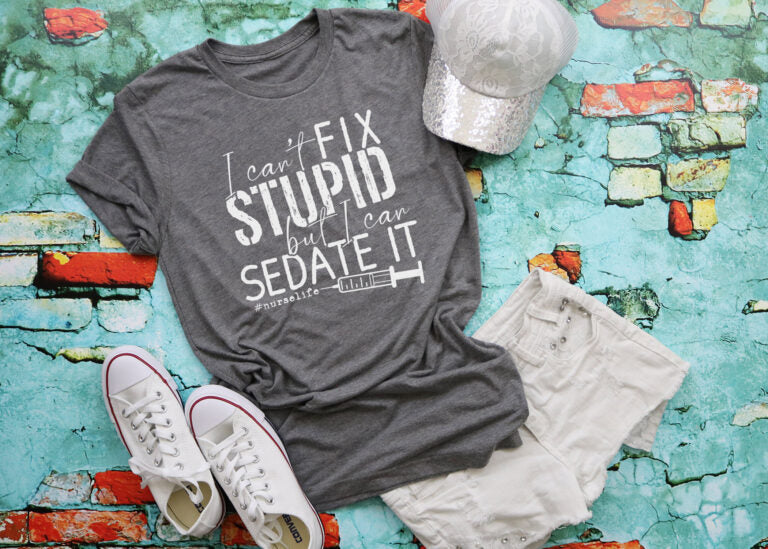 I Can't Fix Stupid but I Can Sedate It