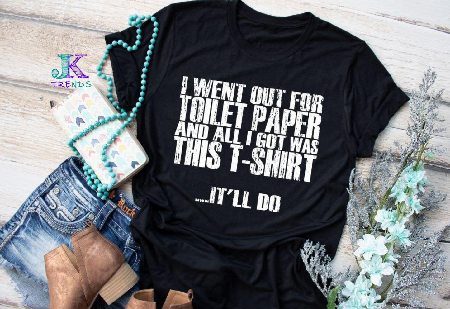 I Went Out For Toilet Paper and All I Got Was This T-Shirt