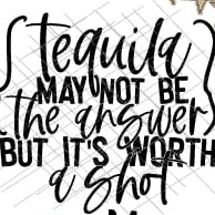Tequila May Not Be The Answer But It's Worth A Shot (short sleeve)