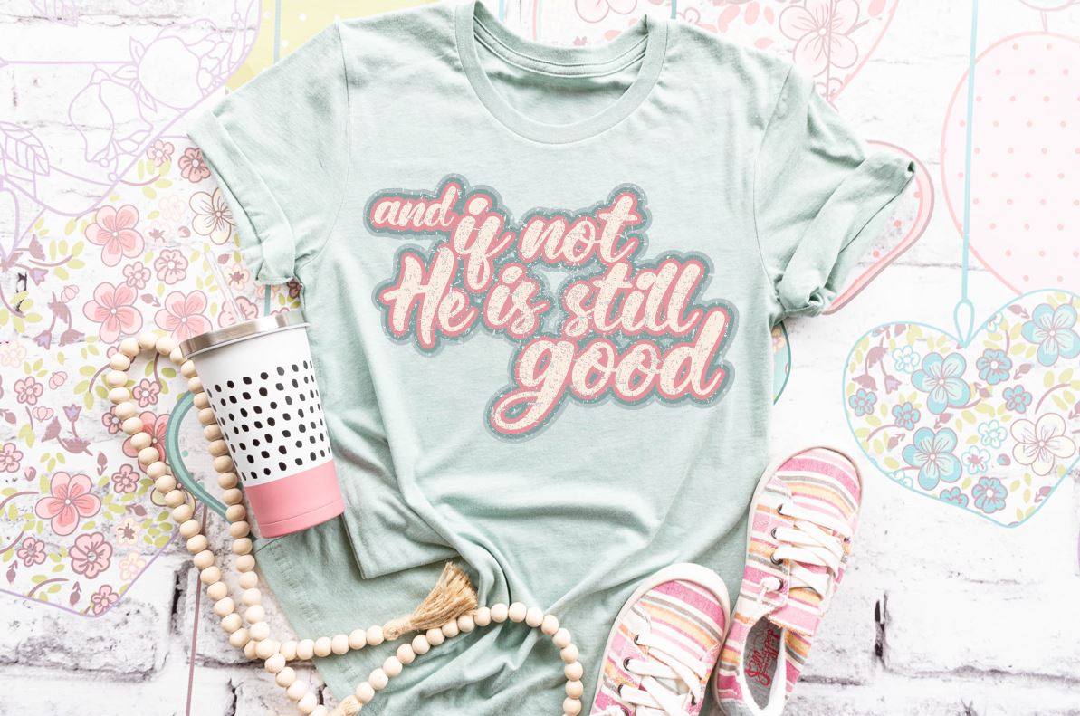 and if not He is still Good