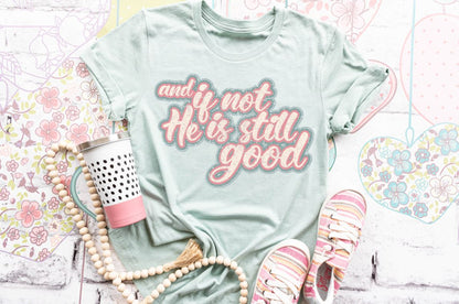 and if not He is still Good