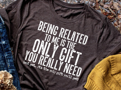 Being related to me is the only gift you really need (short sleeve)