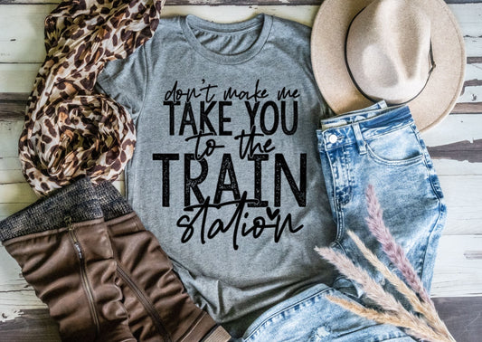 Don't Make Me Take You to the Train Station