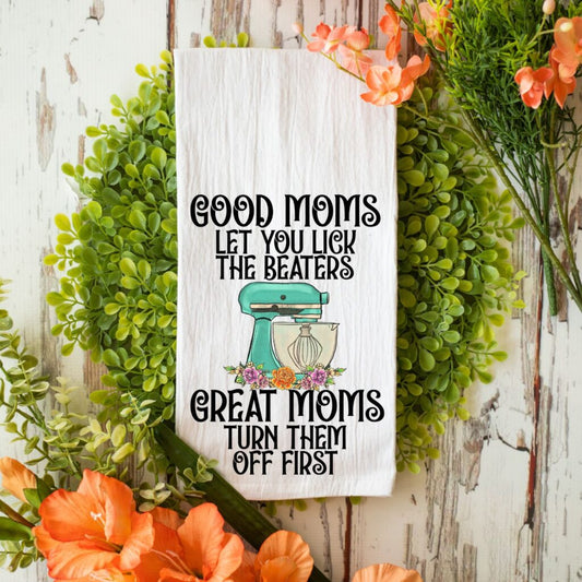Good Moms Let You Lick The Beaters Great Moms Turn Them Off First