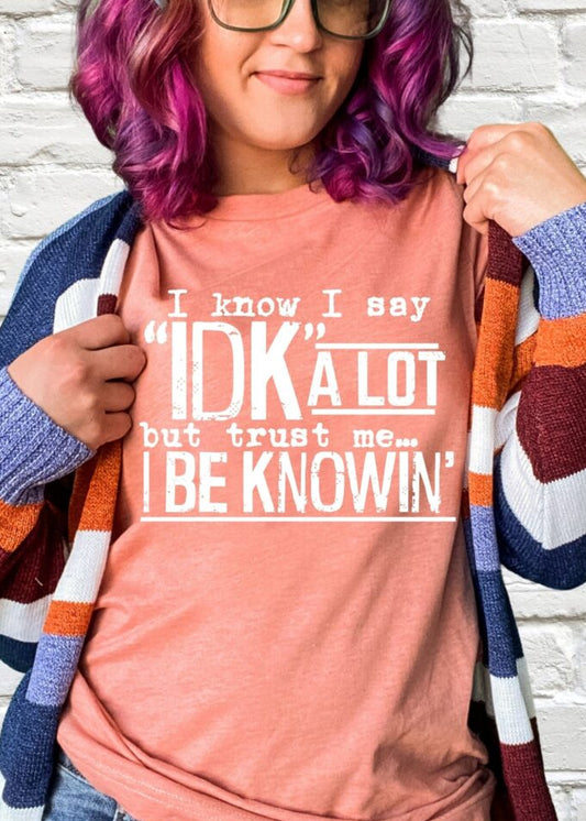 I know I say IDK Alot but Trust Me I Be Knowing