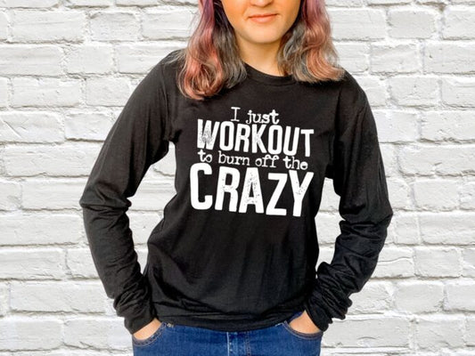 I Just Workout to Burn Off the Crazy (short sleeve)