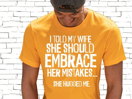 I Told My Wife She Should Embrace Her Mistakes..She Hugged Me