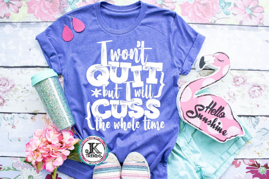 I Won't Quit But I Will Cuss The Whole Time