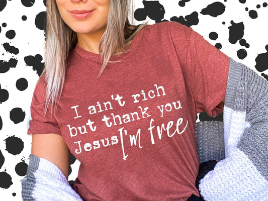 I ain't rich but thank you Jesus I'm free