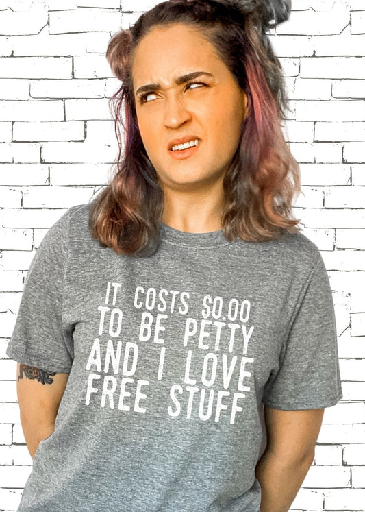 It Costs $0.00 Be Petty and I Love Free Stuff