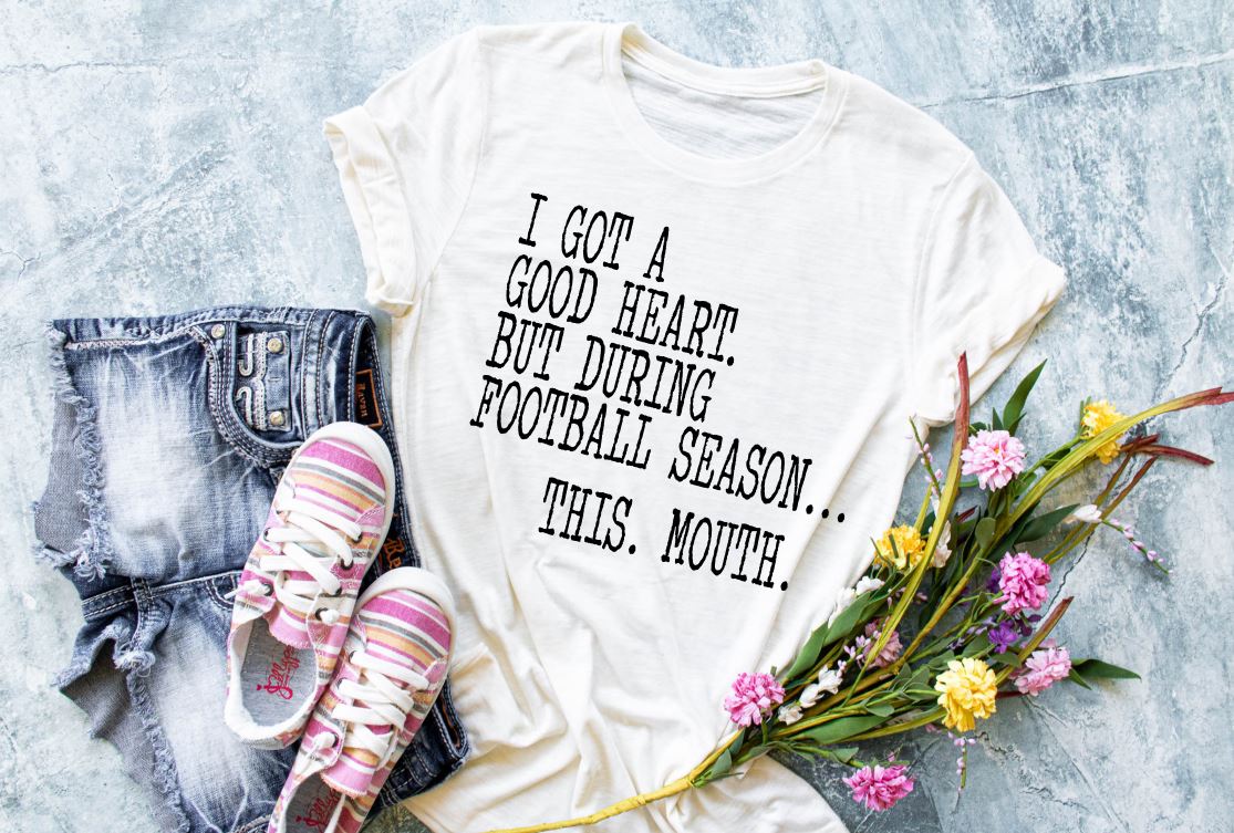 I Got A Good Heart But During Football Season... This Mouth.