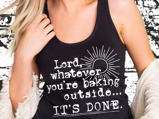 Lord, whatever you're baking outside it's done (short sleeve)