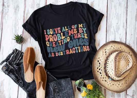 I Solve All Of My Problems By Creating Three New Ones As Distractions