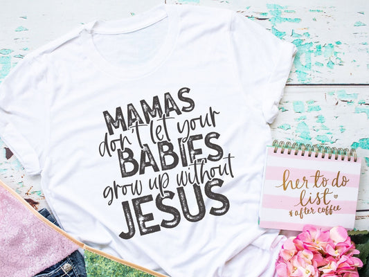Mamas don't let your babies grow up without Jesus