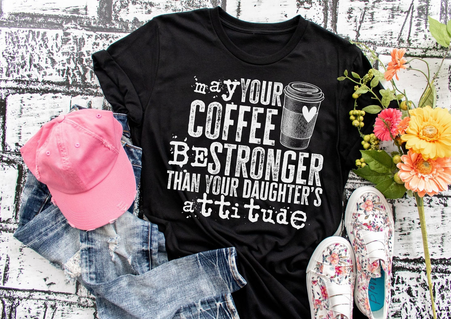 May Your Coffee Be Stronger Than Your Daughter's Attitude