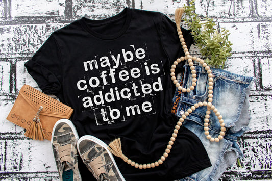 Maybe Coffee Is Addicted To Me
