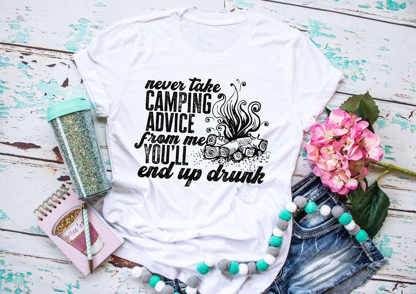 Never Take Camping Advice From Me You'll End Up Drunk