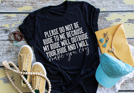 Please Do Not Be Rude To Me Because My Rude Will Outrude Your Rude and I Will Make You Cry