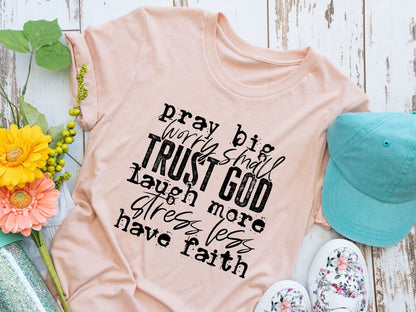 Pray big Worry small Trust God.....