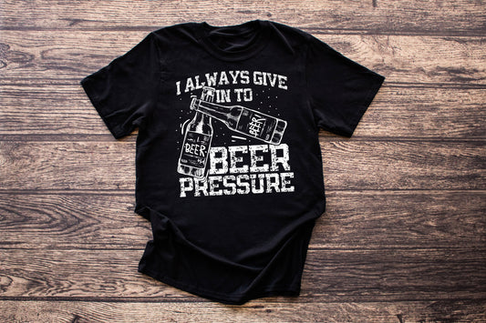 I Always Give Into Beer Pressure
