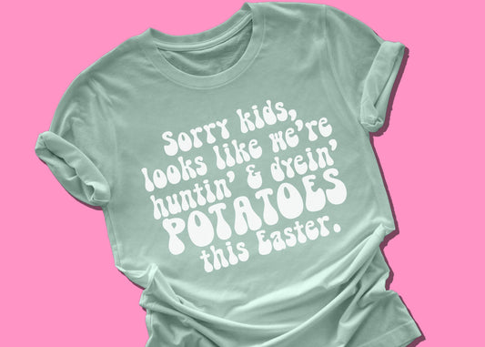 Sorry Kids, Looks like We're huntin' and dyein' Potatoes this Year