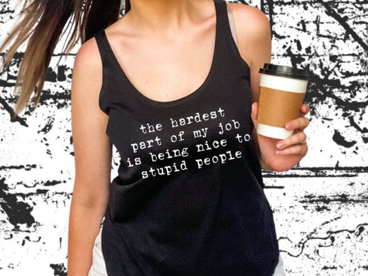 Hardest Part of My Job Is Being Nice to Stupid People (short sleeve)