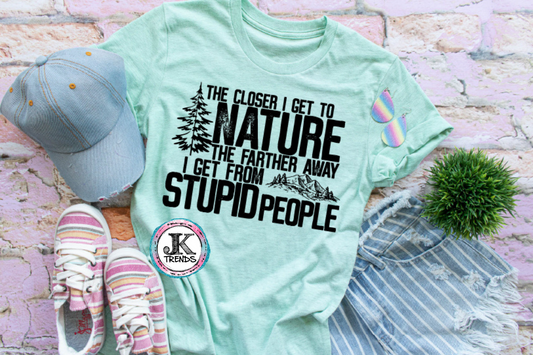The Closer I Get To Nature The Farther Away I Get From Stupid People
