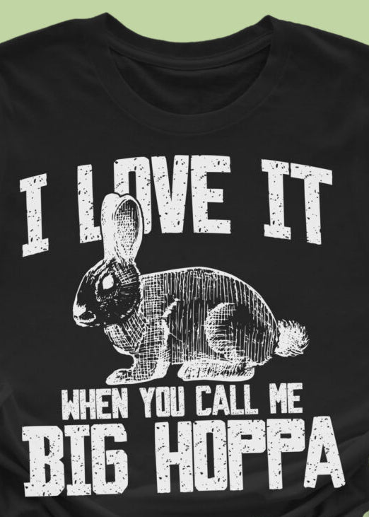 I Love it When you Call Me Big Hoppa