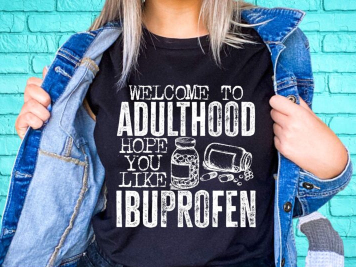 Welcome To Adulthood Hope You Like Ibuprofen