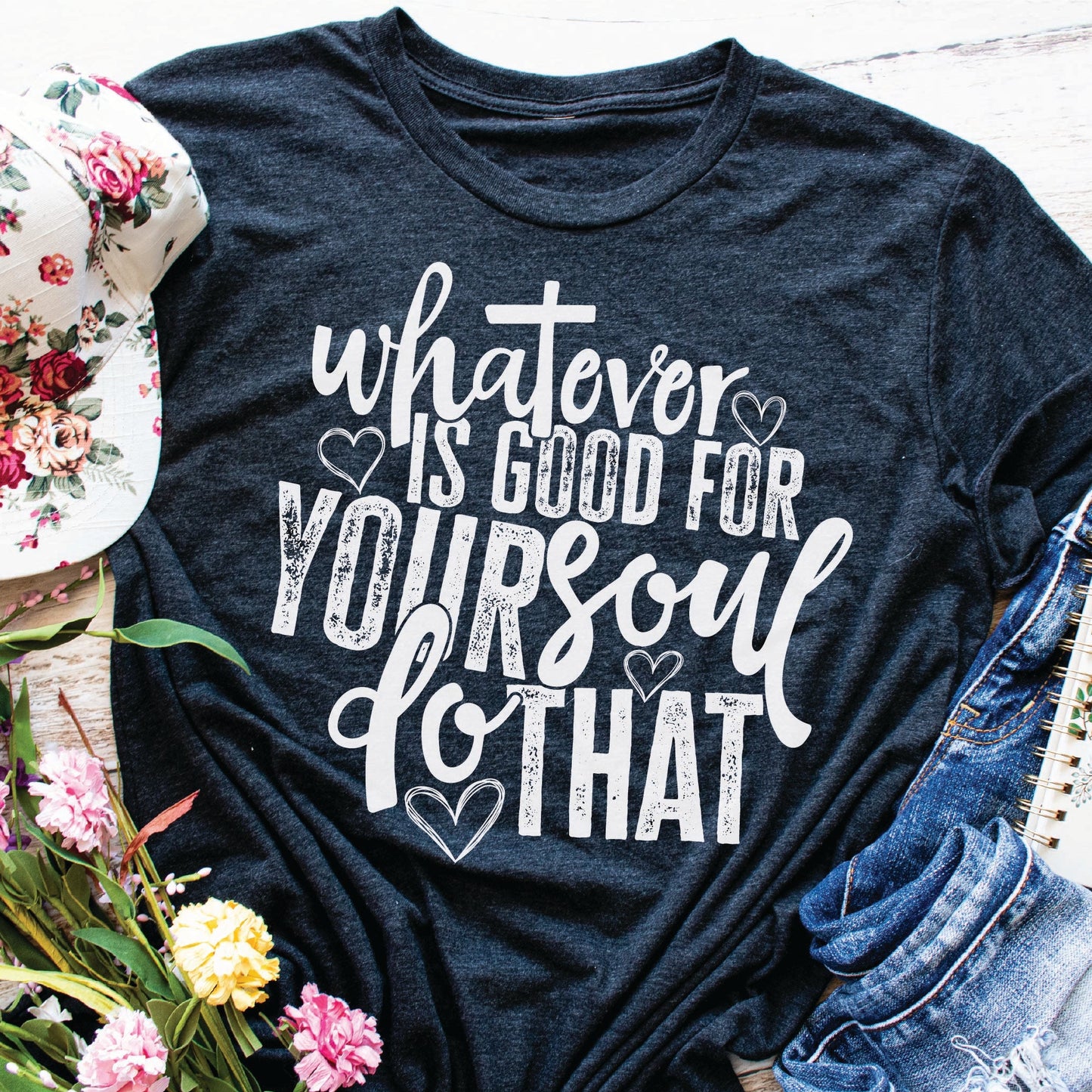 Whatever Is Good For Your Soul Do That