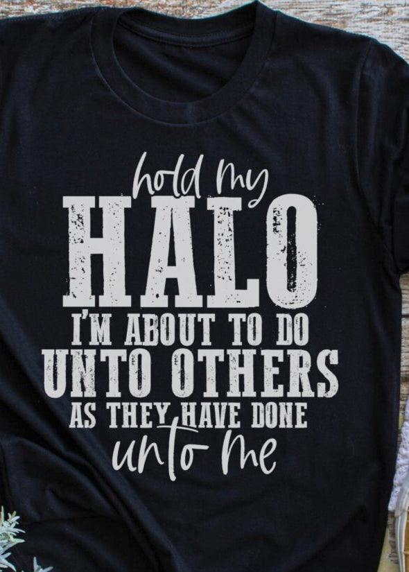 Hold My Halo I'm About to Do Unto Others as They Have Done Unto Me