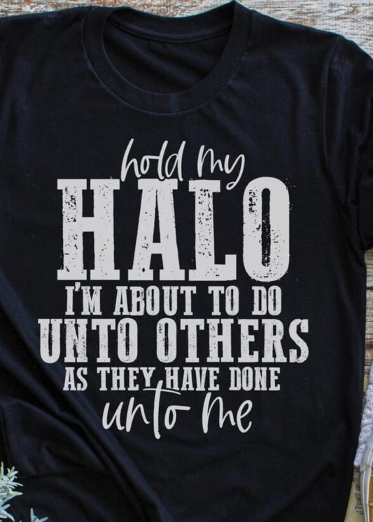 Hold My Halo I'm About to Do Unto Others as They Have Done Unto Me