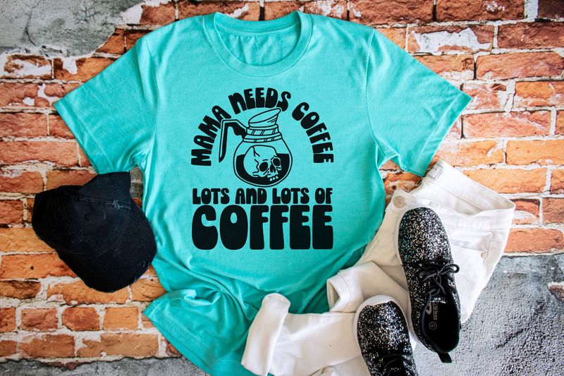 Mama Needs Coffee Lots and Lots Of Coffee