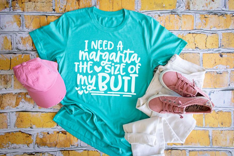 I Need A Margarita The Size Of My Butt