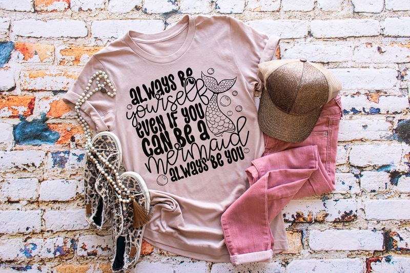 Always Be Yourself Even If You Can Be A Mermaid Always Be You