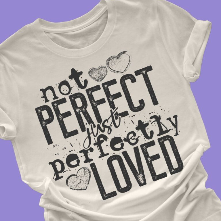 Not Perfect Just Perfectly Loved