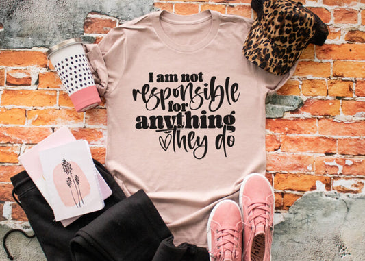 I Am Not Responsible For Anything They Do
