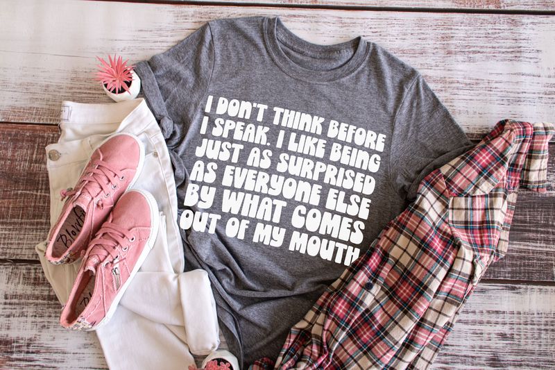 I Don't Think Before I Speak .......