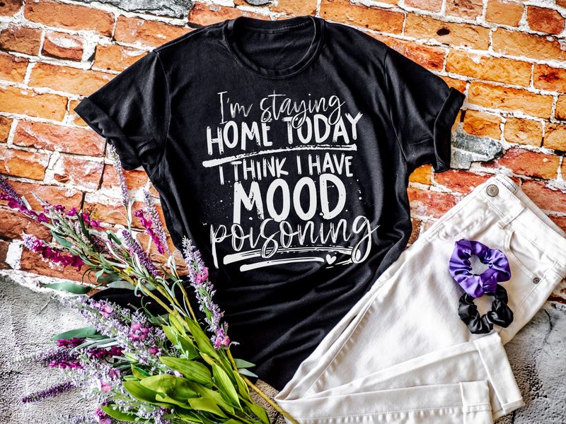 I'm Staying Home Today I Think I Have Mood Poisoning