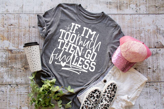 If I'm Too Much Then Go Find Less