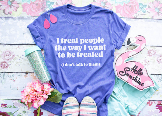 I Treat People the Way I Want to Be Treated