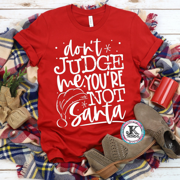 Don't Judge Me You're Not Santa Funny Graphic Shirt Holiday ADULT Bella Canvas